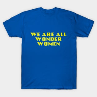We Are All Wonder Women - in gold T-Shirt